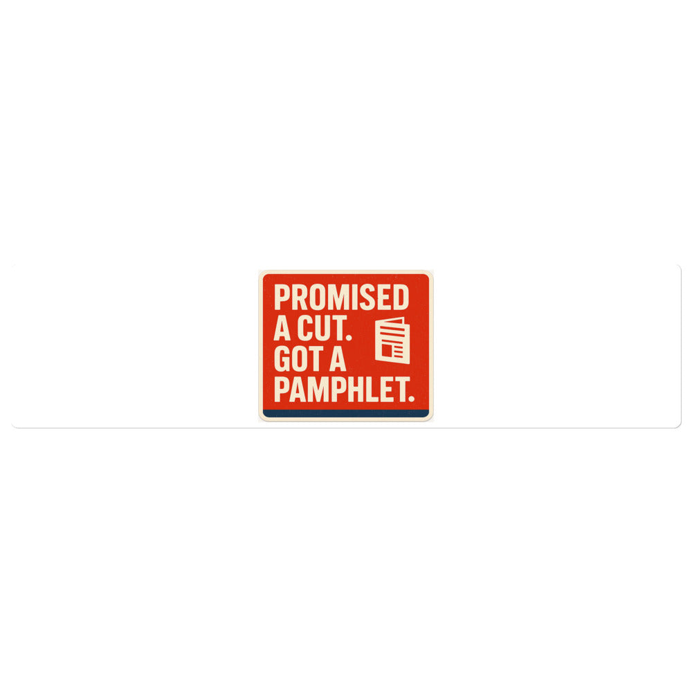 "Promised A Cut. Got A Pamphlet." Bumper Sticker