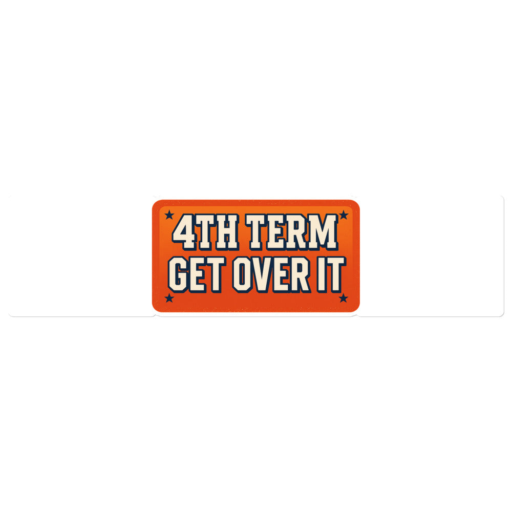 4TH TERM GET OVER IT Bumper Sticker — political satire sticker mockup — view 1