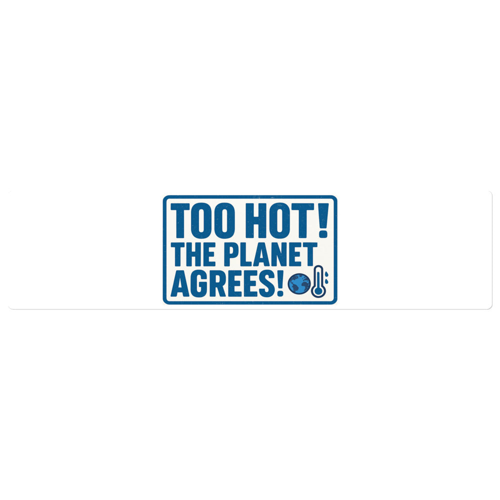"TOO HOT! THE PLANET AGREES!" Bumper Sticker — political satire sticker mockup — view 1