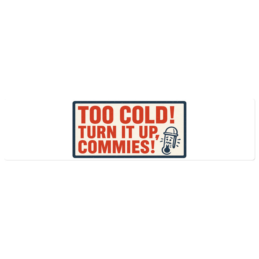 "TOO COLD! TURN IT UP, COMMIES!" Bumper Sticker — political satire sticker mockup — view 1