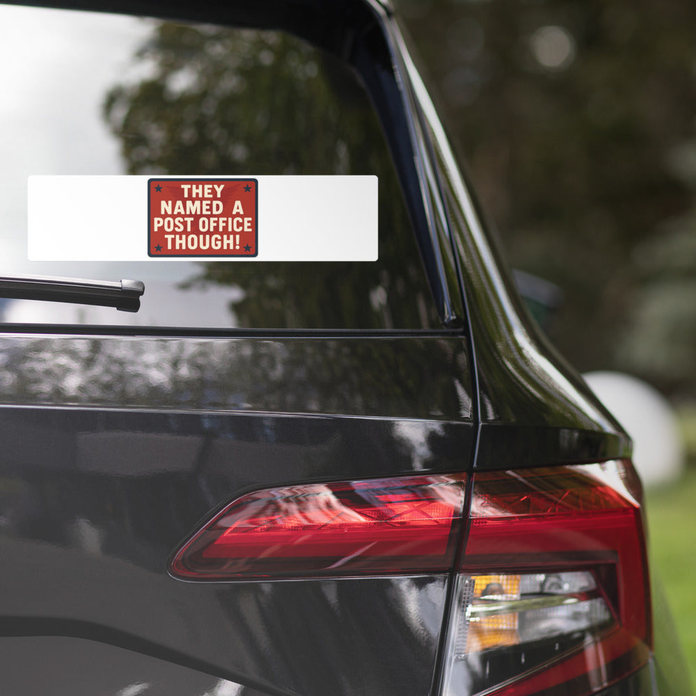 They Named A Post Office Though! Bumper Sticker