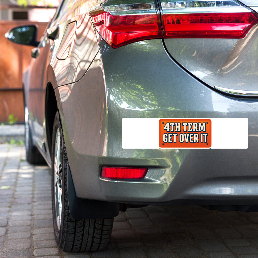 4TH TERM GET OVER IT Bumper Sticker — political satire sticker mockup — view 3