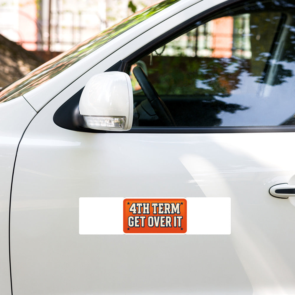 4TH TERM GET OVER IT Bumper Sticker — political satire sticker mockup — view 5