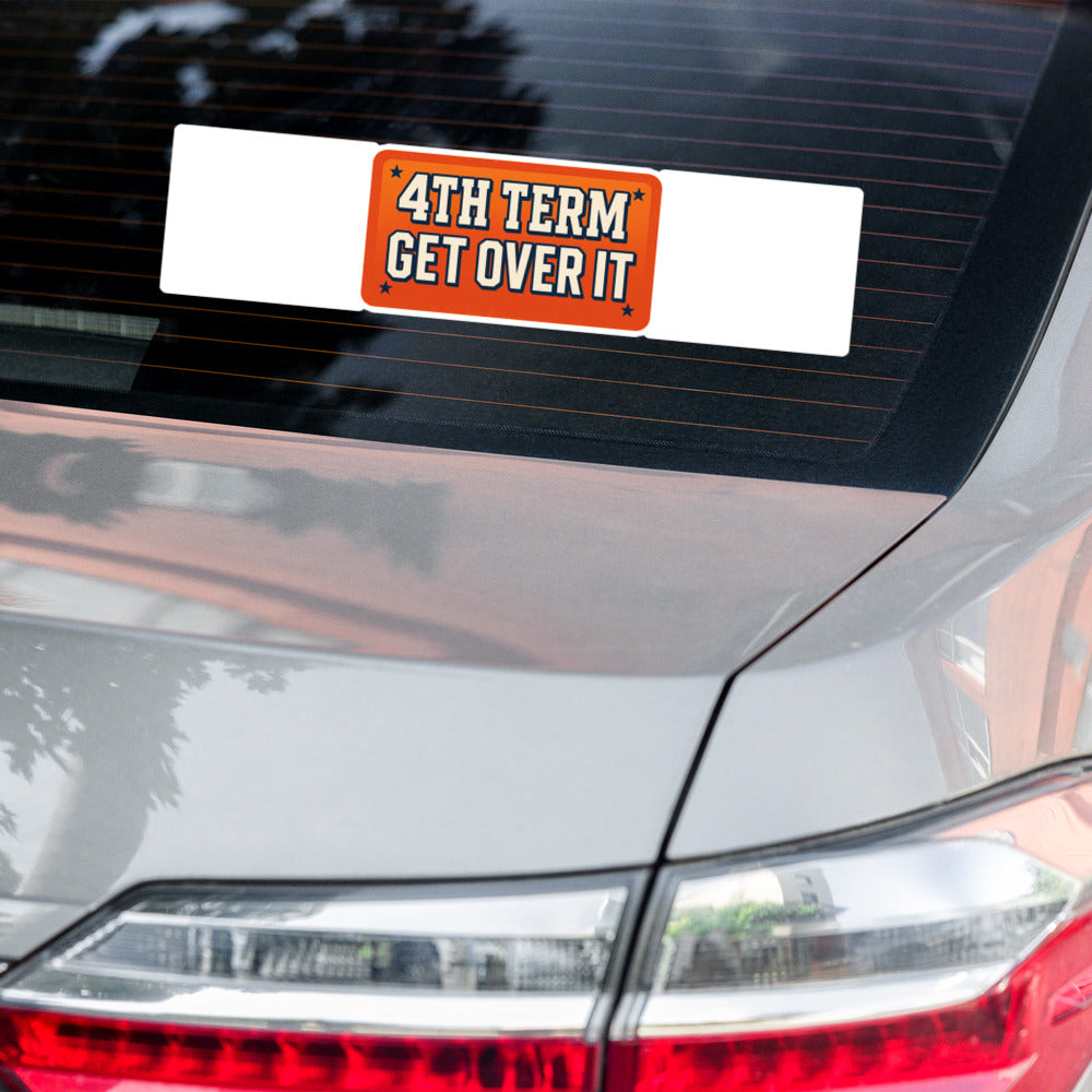 4TH TERM GET OVER IT Bumper Sticker — political satire sticker mockup — view 6