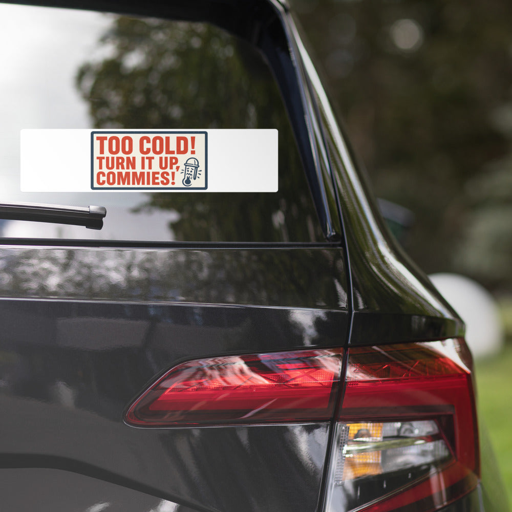 "TOO COLD! TURN IT UP, COMMIES!" Bumper Sticker — political satire sticker mockup — view 2