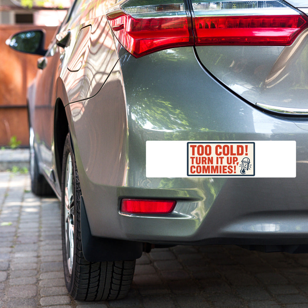 "TOO COLD! TURN IT UP, COMMIES!" Bumper Sticker — political satire sticker mockup — view 3