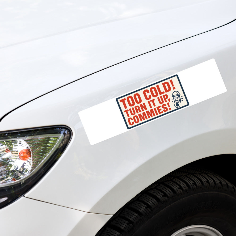 "TOO COLD! TURN IT UP, COMMIES!" Bumper Sticker — political satire sticker mockup — view 4