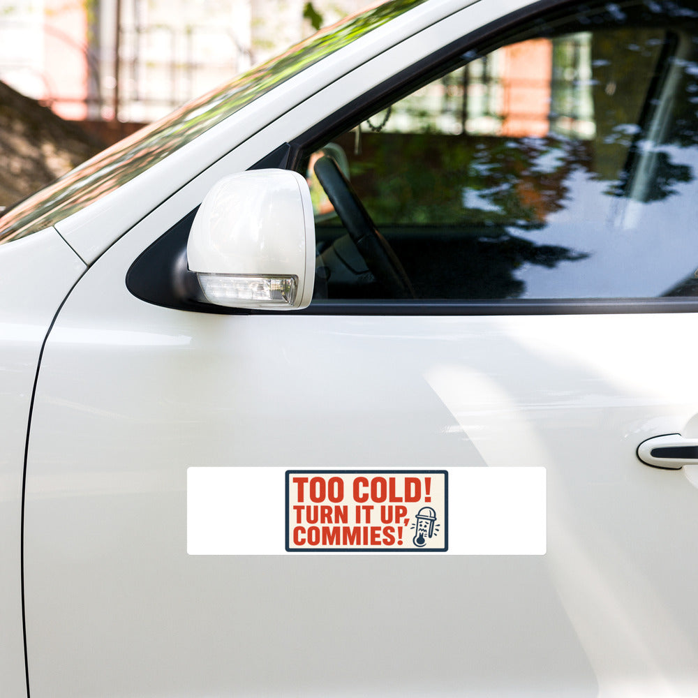 "TOO COLD! TURN IT UP, COMMIES!" Bumper Sticker — political satire sticker mockup — view 5
