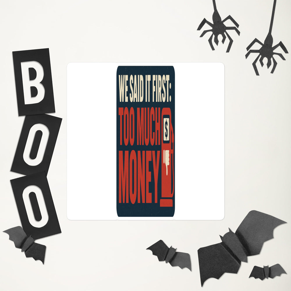 "We Said It First: Too Much Money" Bumper Sticker — political satire sticker mockup — view 6