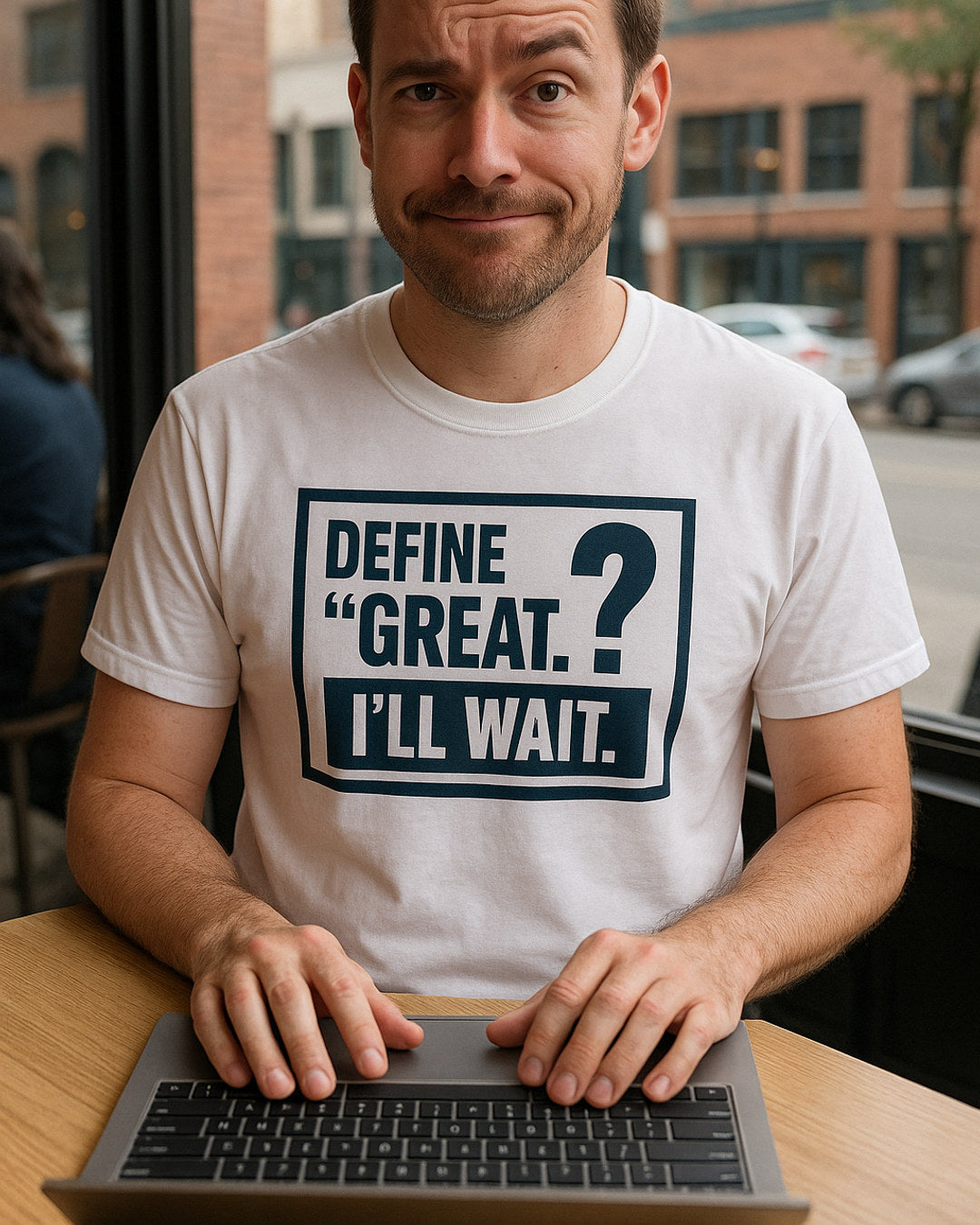 Define 'Great.' I'll Wait. Tee — worn in the wild