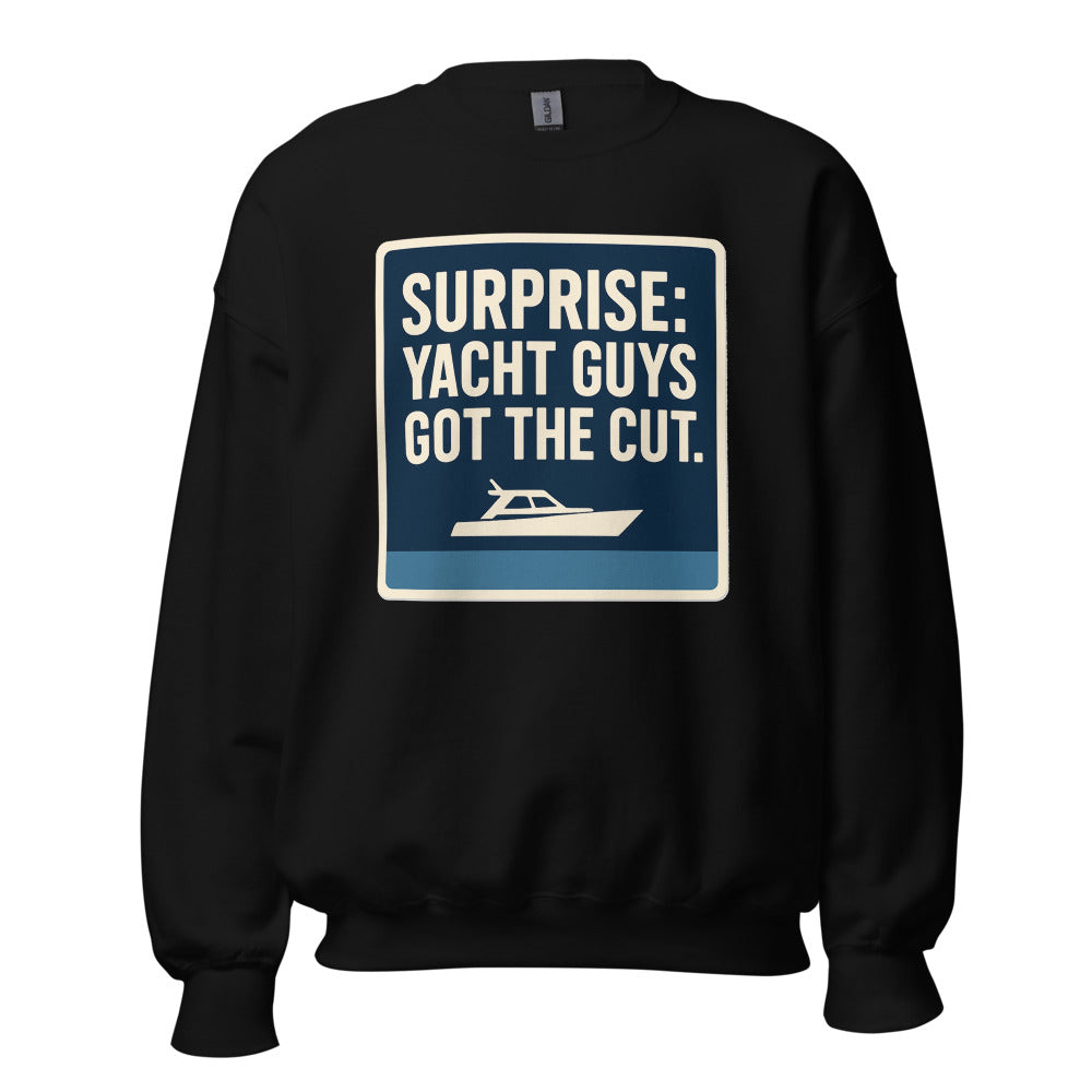 "Surprise: Yacht Guys Got The Cut." Crewneck Sweatshirt