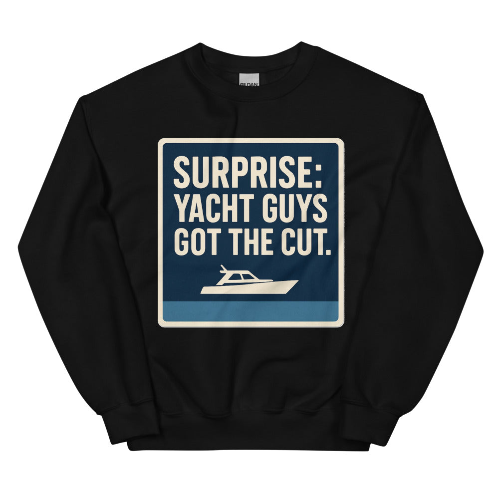 "Surprise: Yacht Guys Got The Cut." Crewneck Sweatshirt