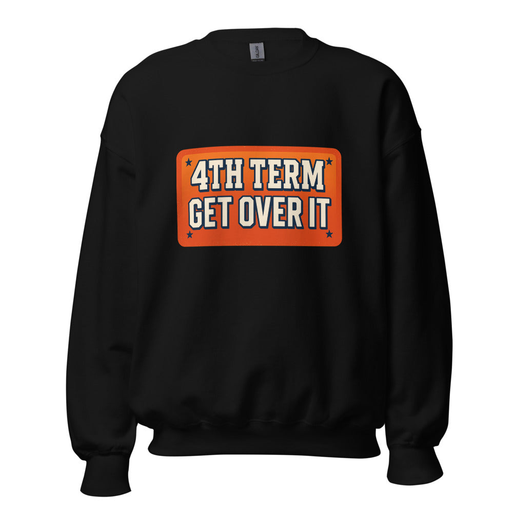 4TH TERM GET OVER IT Crewneck Sweatshirt — political satire crewneck sweatshirt mockup — view 1