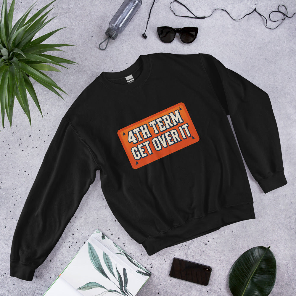 4TH TERM GET OVER IT Crewneck Sweatshirt — political satire crewneck sweatshirt mockup — view 3