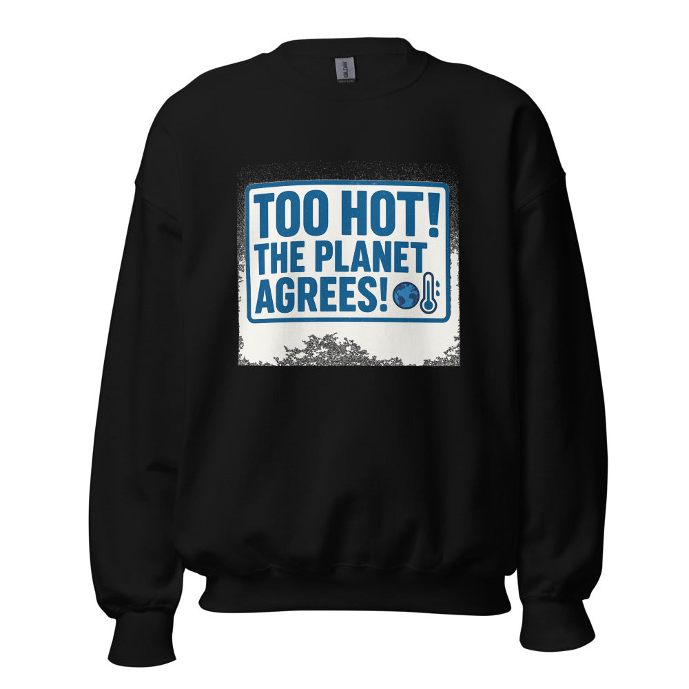 "TOO HOT! THE PLANET AGREES!" Crewneck Sweatshirt — political satire crewneck sweatshirt mockup — view 1