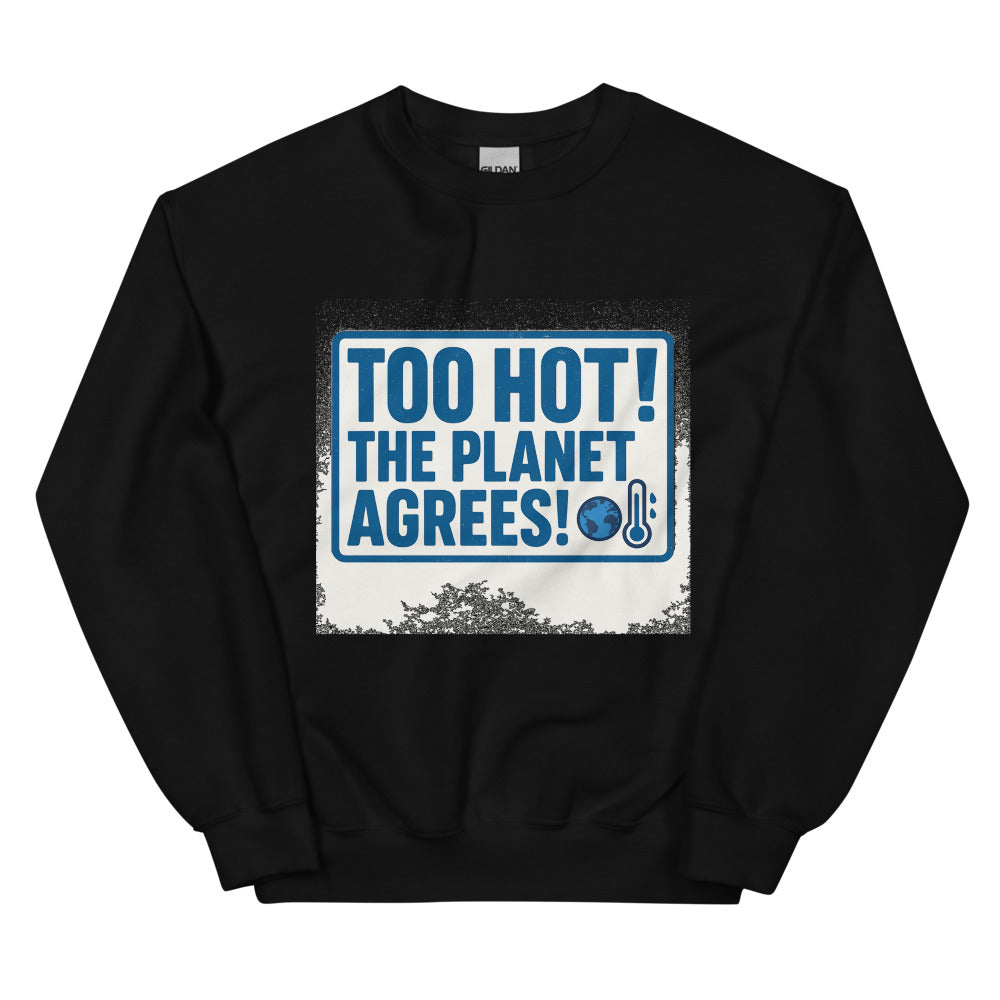 "TOO HOT! THE PLANET AGREES!" Crewneck Sweatshirt — political satire crewneck sweatshirt mockup — view 2