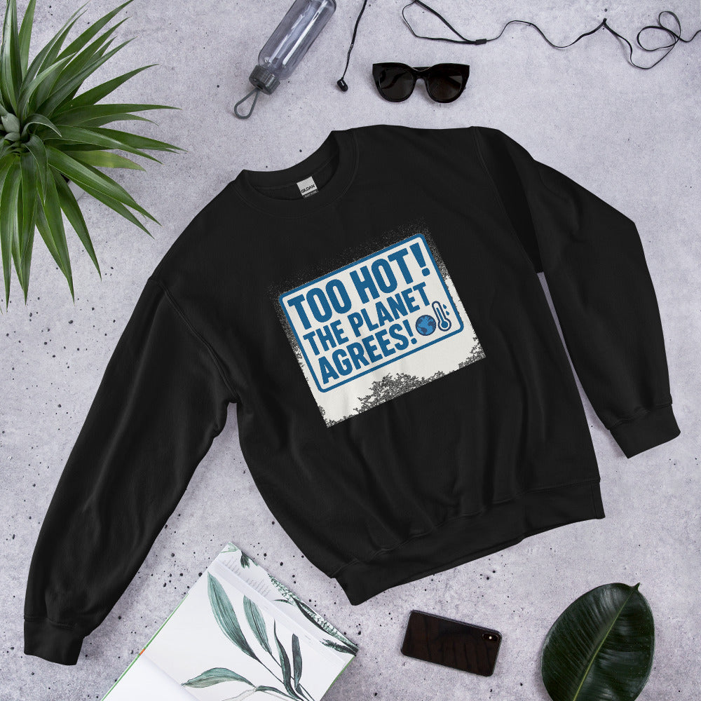 "TOO HOT! THE PLANET AGREES!" Crewneck Sweatshirt — political satire crewneck sweatshirt mockup — view 3