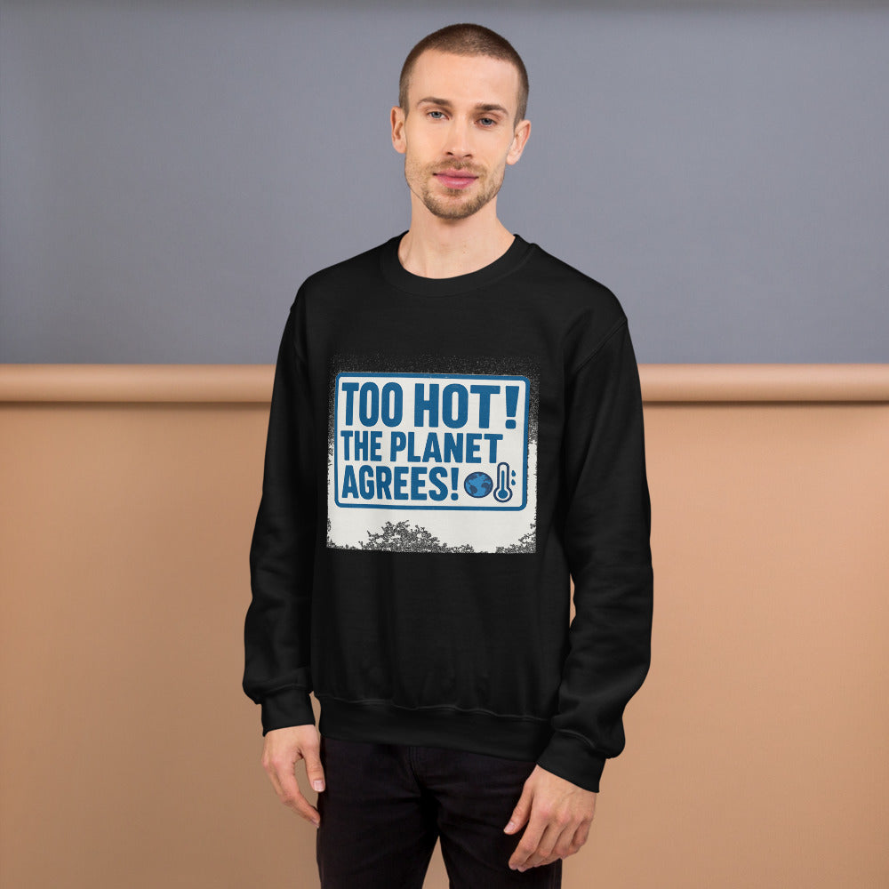 "TOO HOT! THE PLANET AGREES!" Crewneck Sweatshirt — political satire crewneck sweatshirt mockup — view 6