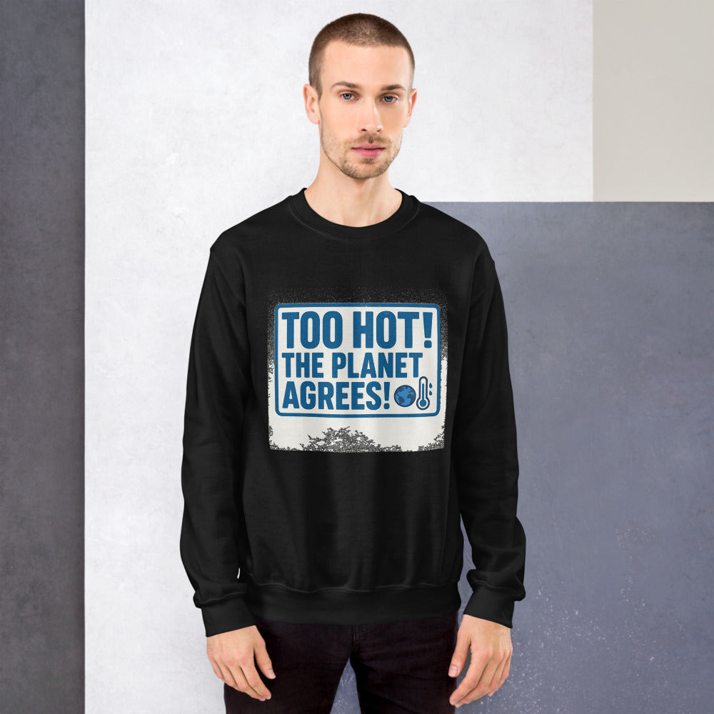 "TOO HOT! THE PLANET AGREES!" Crewneck Sweatshirt — political satire crewneck sweatshirt mockup — view 7