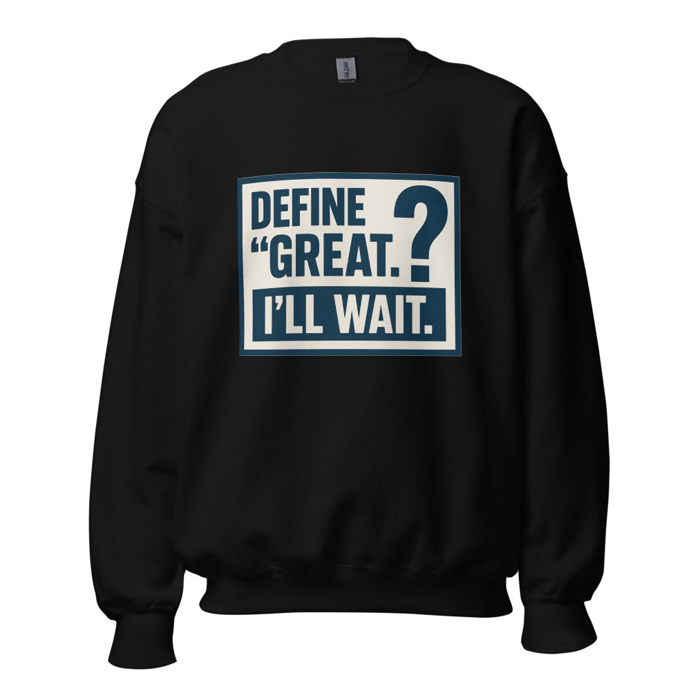 Define 'Great.' I'll Wait. Crewneck Sweatshirt — political satire crewneck sweatshirt mockup — view 3