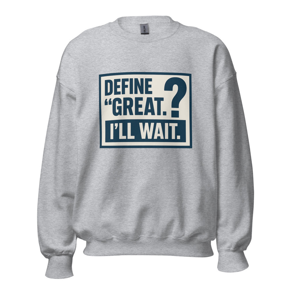 Define 'Great.' I'll Wait. Crewneck Sweatshirt — political satire crewneck sweatshirt mockup — view 7