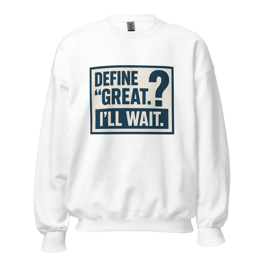 Define 'Great.' I'll Wait. Crewneck Sweatshirt — political satire crewneck sweatshirt mockup — view 1