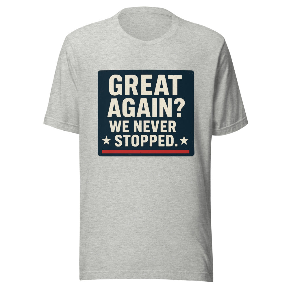 Great Again? We Never Stopped. Tee — political satire tee mockup — view 7