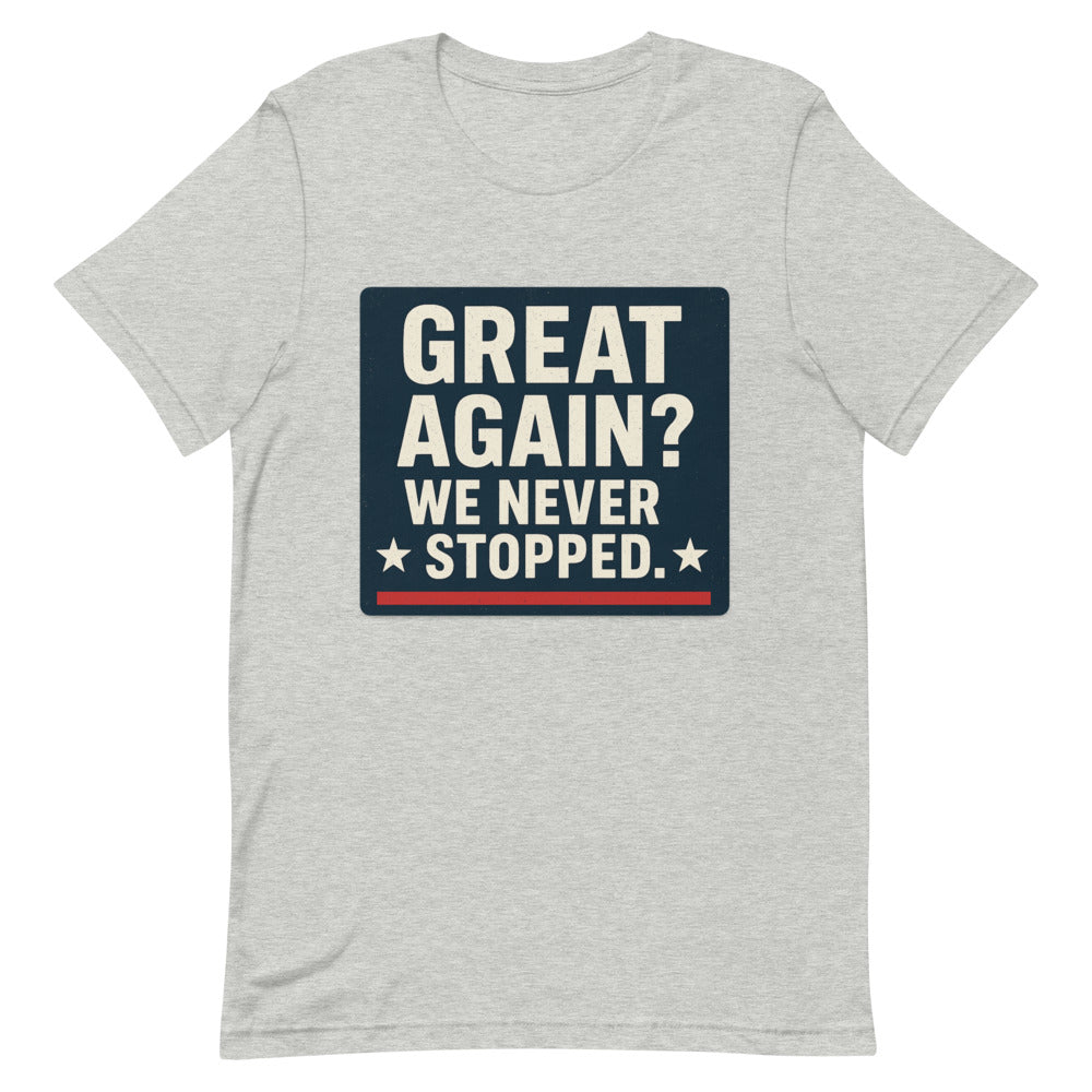 Great Again? We Never Stopped. Tee — political satire tee mockup — view 8