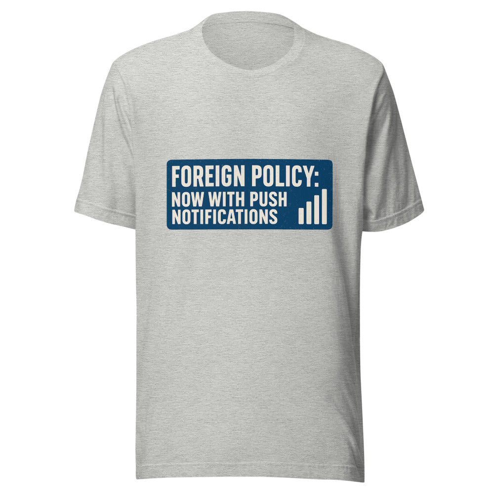 Foreign Policy: Now With Push Notifications Tee — political satire tee mockup — view 7