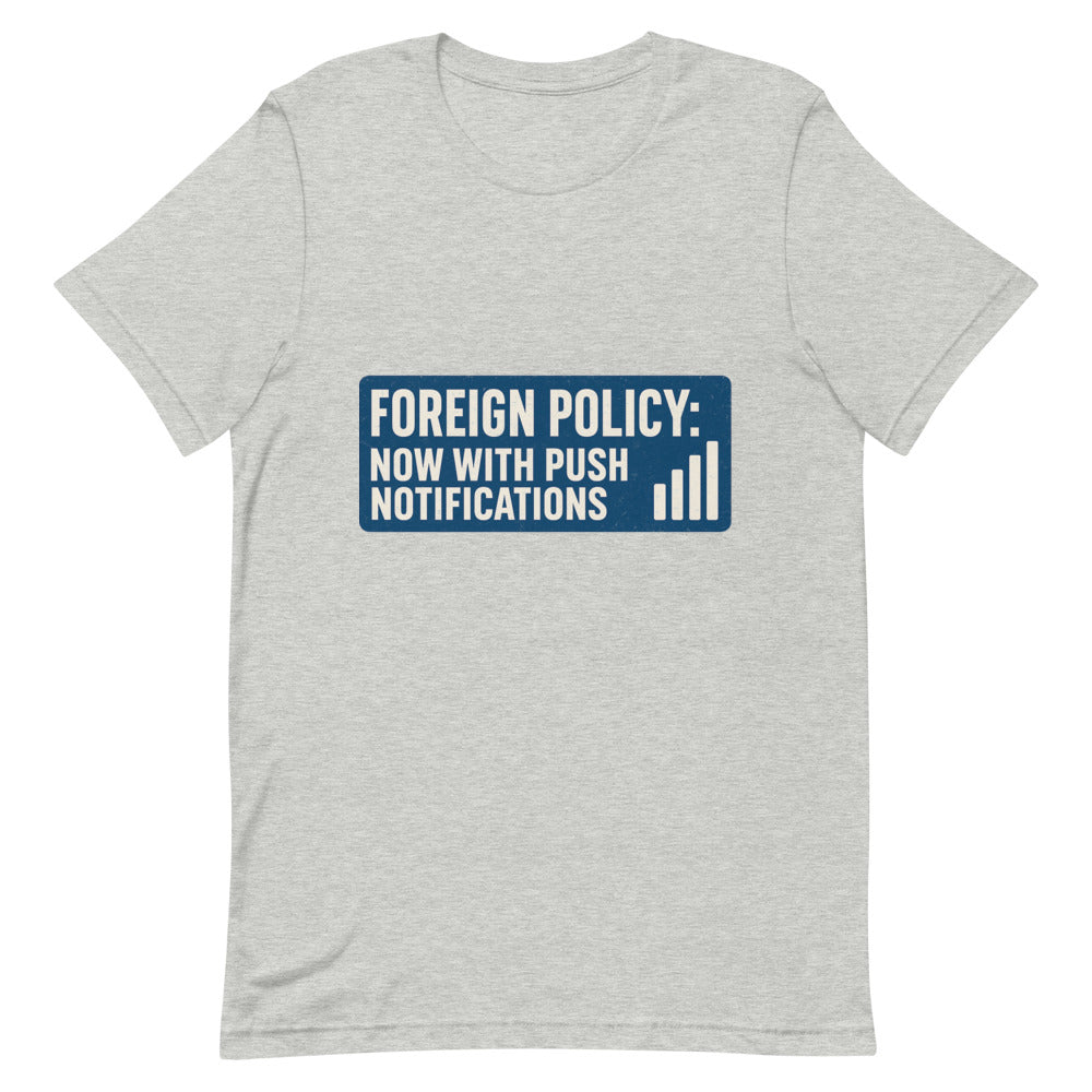 Foreign Policy: Now With Push Notifications Tee — political satire tee mockup — view 8