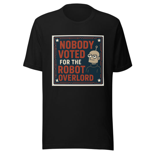 Nobody Voted For The Robot Overlord Tee