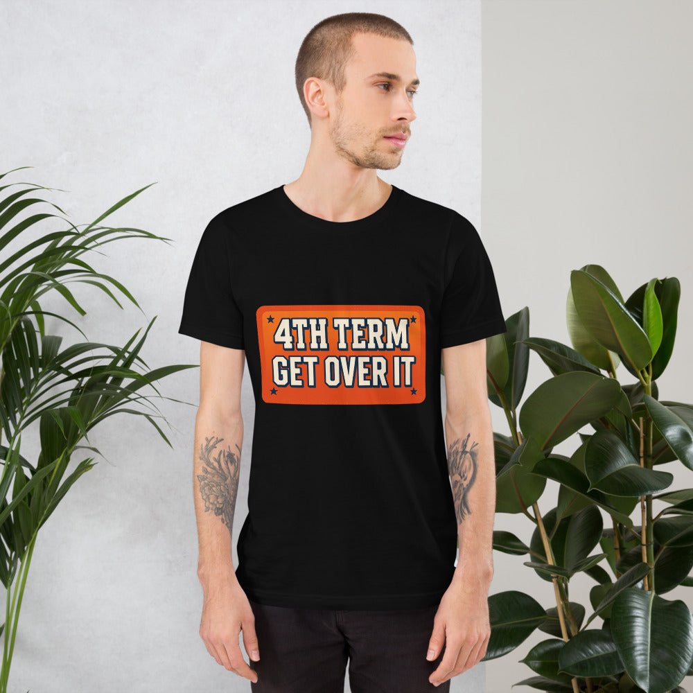 4TH TERM GET OVER IT Tee — political satire tee mockup — view 7