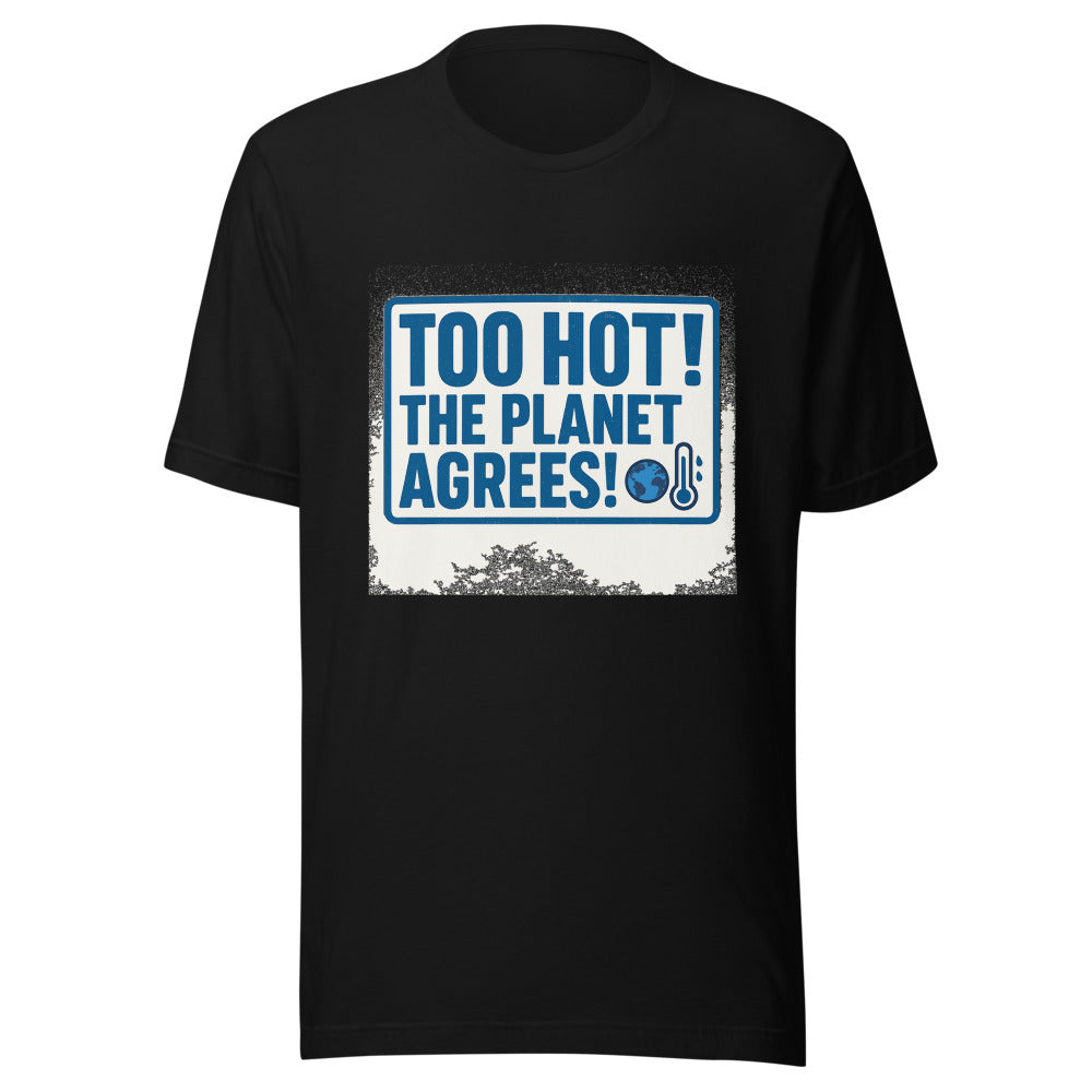"TOO HOT! THE PLANET AGREES!" Tee — political satire tee mockup — view 1