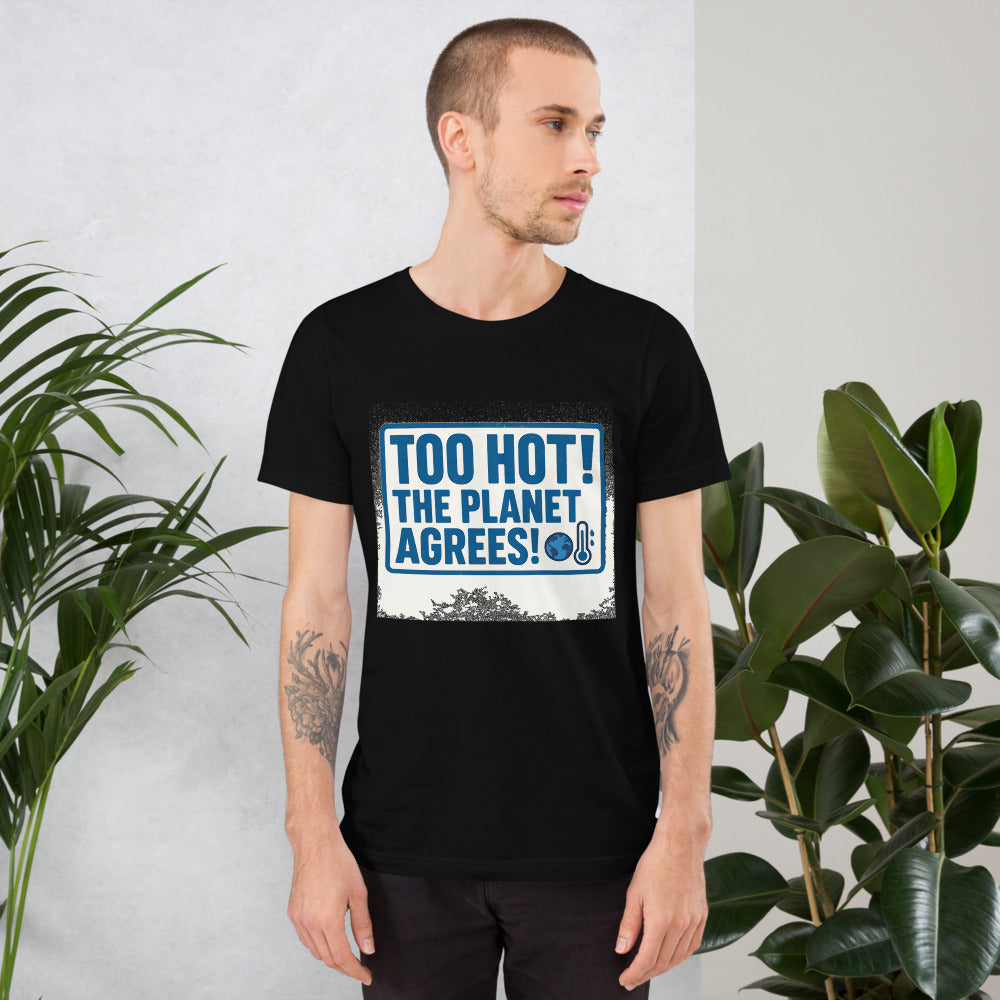 "TOO HOT! THE PLANET AGREES!" Tee — political satire tee mockup — view 7