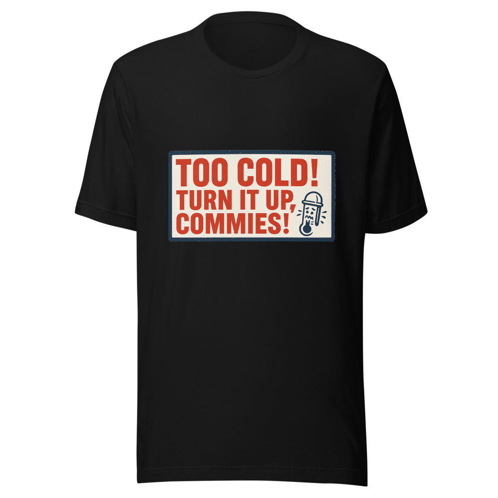 "TOO COLD! TURN IT UP, COMMIES!" Tee — political satire tee mockup — view 1