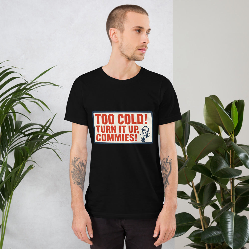 "TOO COLD! TURN IT UP, COMMIES!" Tee — political satire tee mockup — view 7
