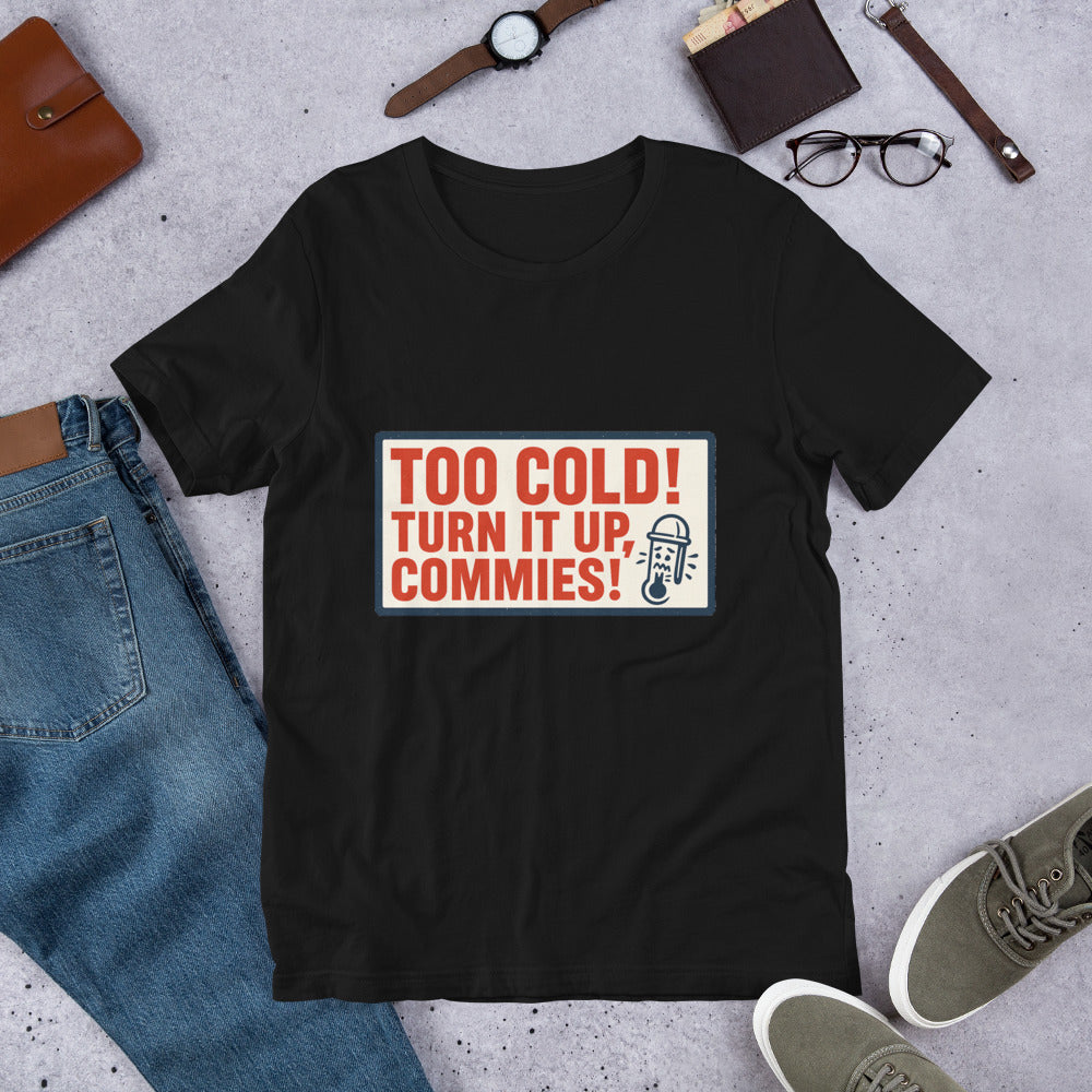 "TOO COLD! TURN IT UP, COMMIES!" Tee — political satire tee mockup — view 8