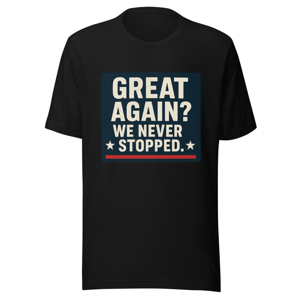 Great Again? We Never Stopped. Tee — political satire tee mockup — view 3