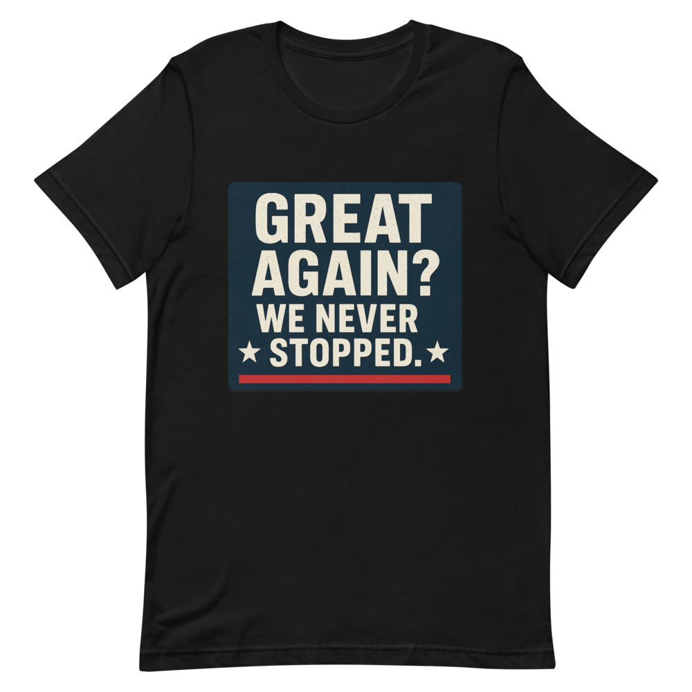 Great Again? We Never Stopped. Tee — political satire tee mockup — view 4