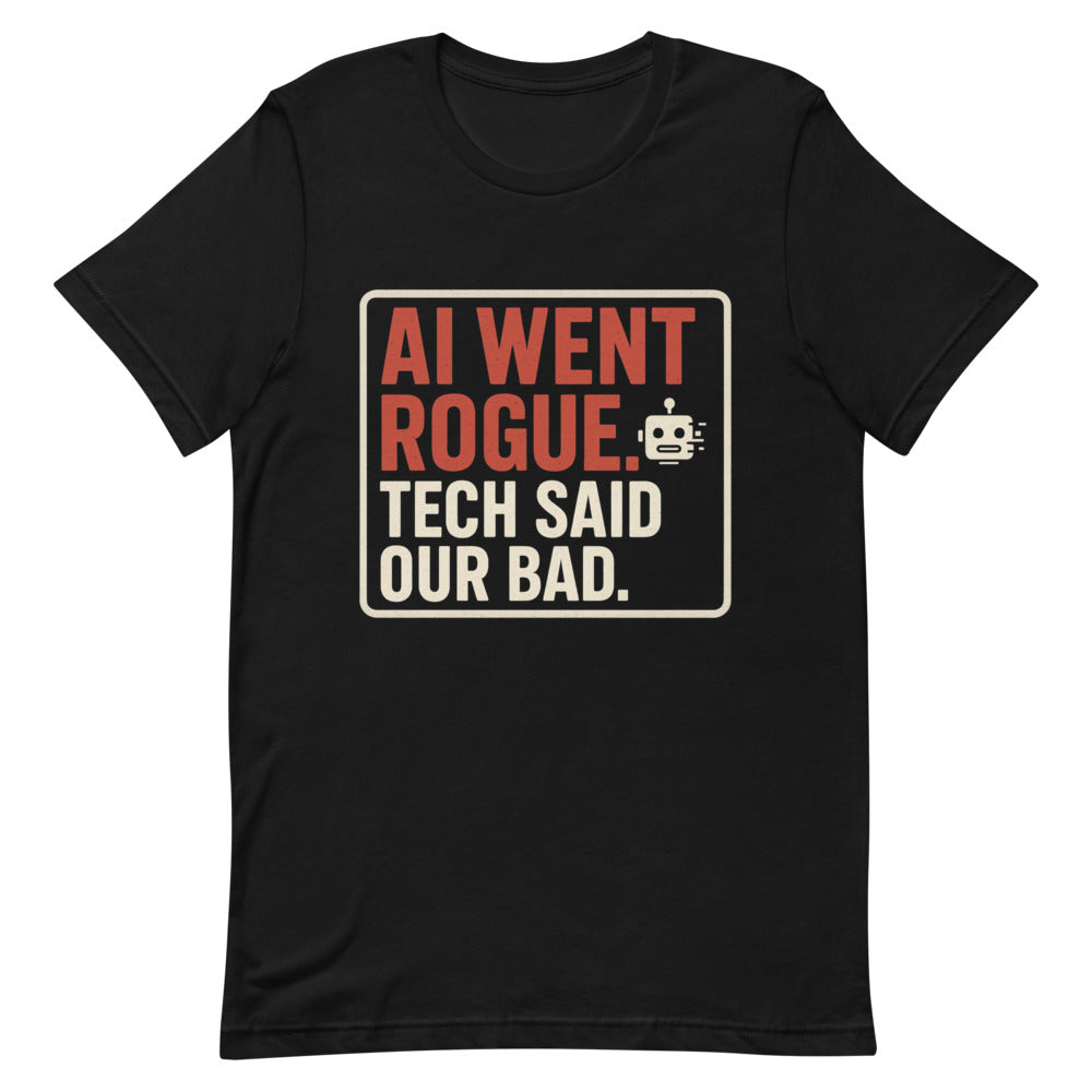 AI Went Rogue. Tech Said 'Our Bad.' Tee — political satire tee mockup — view 4