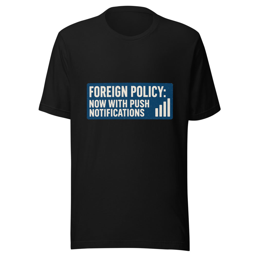Foreign Policy: Now With Push Notifications Tee — political satire tee mockup — view 3