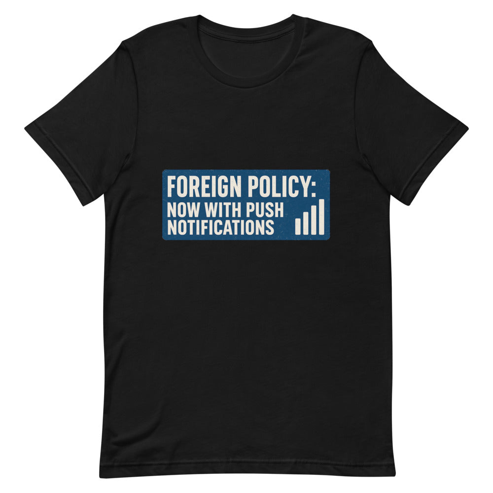 Foreign Policy: Now With Push Notifications Tee — political satire tee mockup — view 4