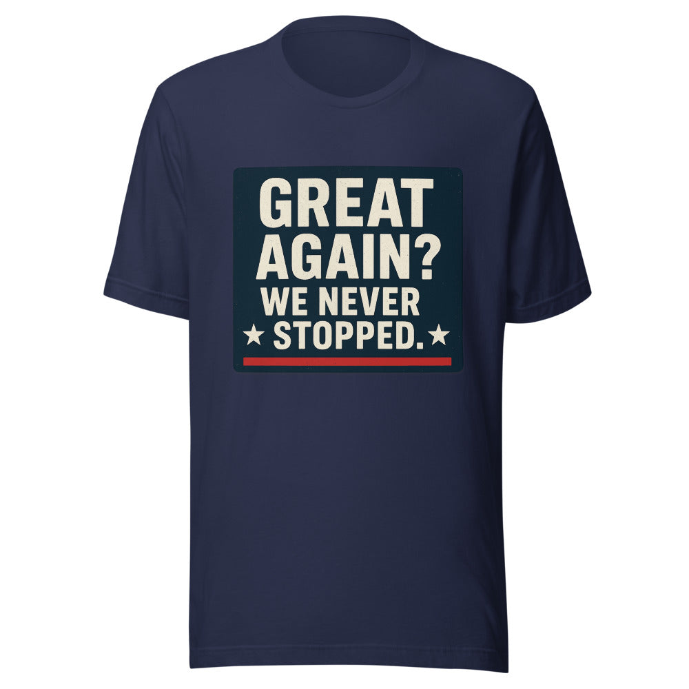 Great Again? We Never Stopped. Tee — political satire tee mockup — view 5