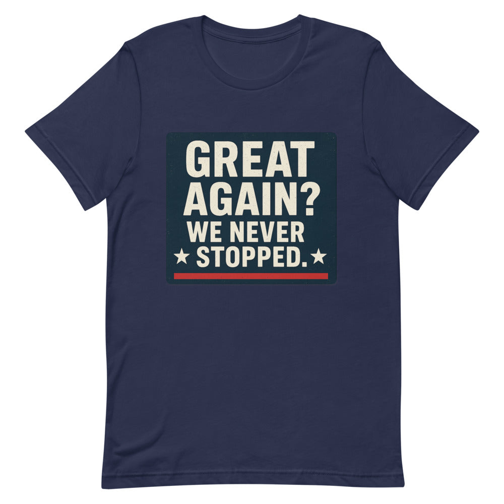 Great Again? We Never Stopped. Tee — political satire tee mockup — view 6