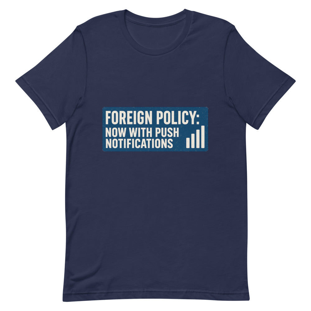 Foreign Policy: Now With Push Notifications Tee — political satire tee mockup — view 6