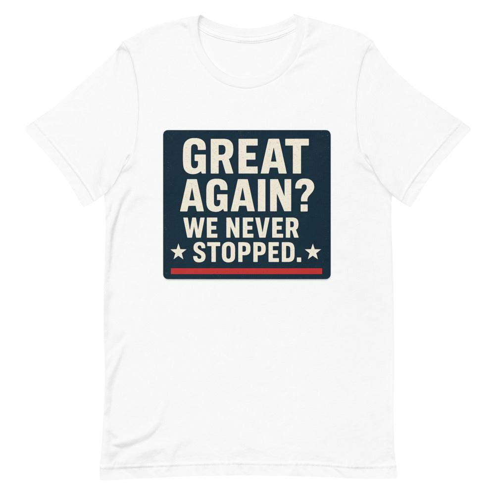 Great Again? We Never Stopped. Tee — political satire tee mockup — view 2