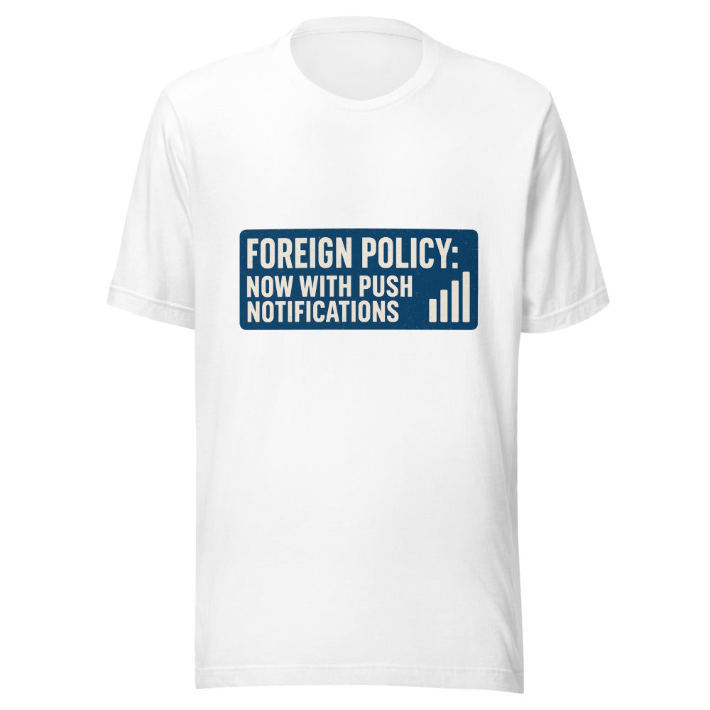 Foreign Policy: Now With Push Notifications Tee — political satire tee mockup — view 1