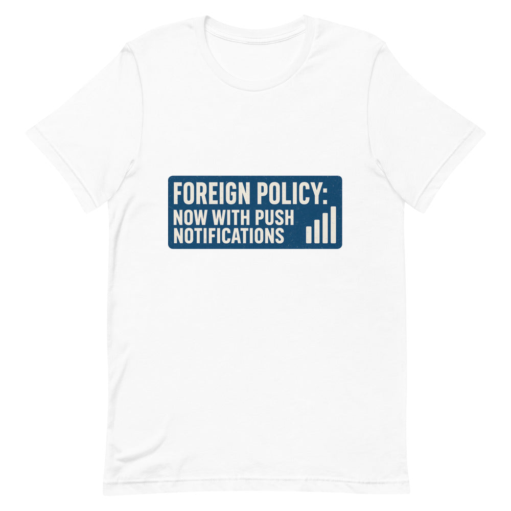 Foreign Policy: Now With Push Notifications Tee — political satire tee mockup — view 2