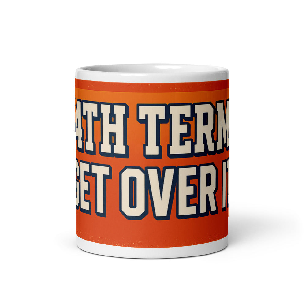 4TH TERM GET OVER IT Mug — political satire mug mockup — view 3