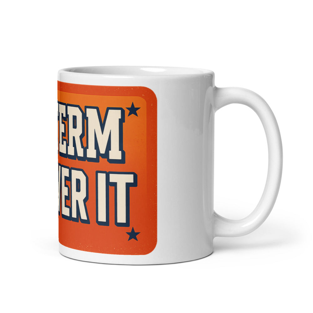 4TH TERM GET OVER IT Mug — political satire mug mockup — view 1